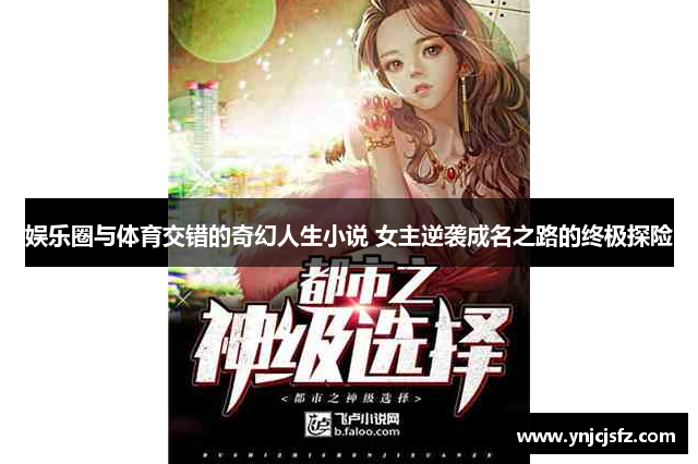 娱乐圈与体育交错的奇幻人生小说 女主逆袭成名之路的终极探险