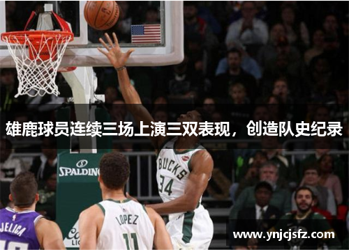 雄鹿球员连续三场上演三双表现，创造队史纪录