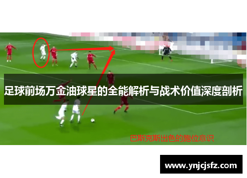 足球前场万金油球星的全能解析与战术价值深度剖析